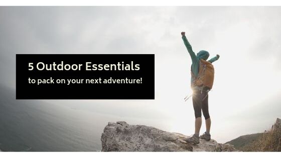 Five outdoor essentials that you need to pack on your next adventure!