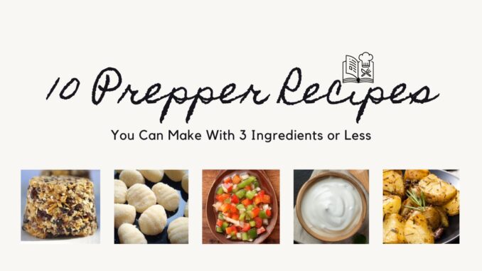 10 Prepper Recipes You Can Make With 3 Ingredients or Less